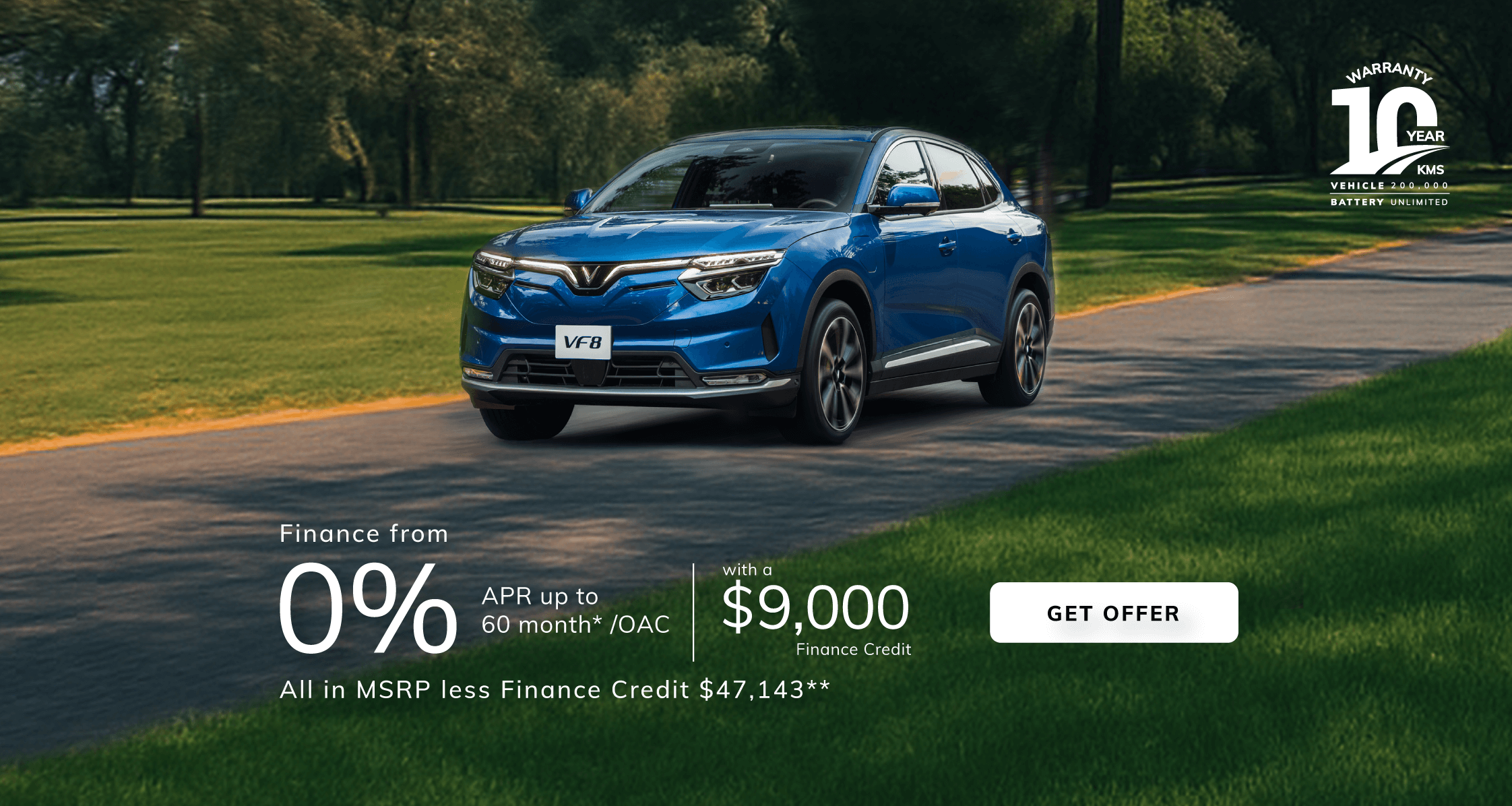 VF8   Finance from 0% APR up to 60 month* /OAC with a $9,000 Finance Credit  All In MSRP (less Finance Credit) $47,143**