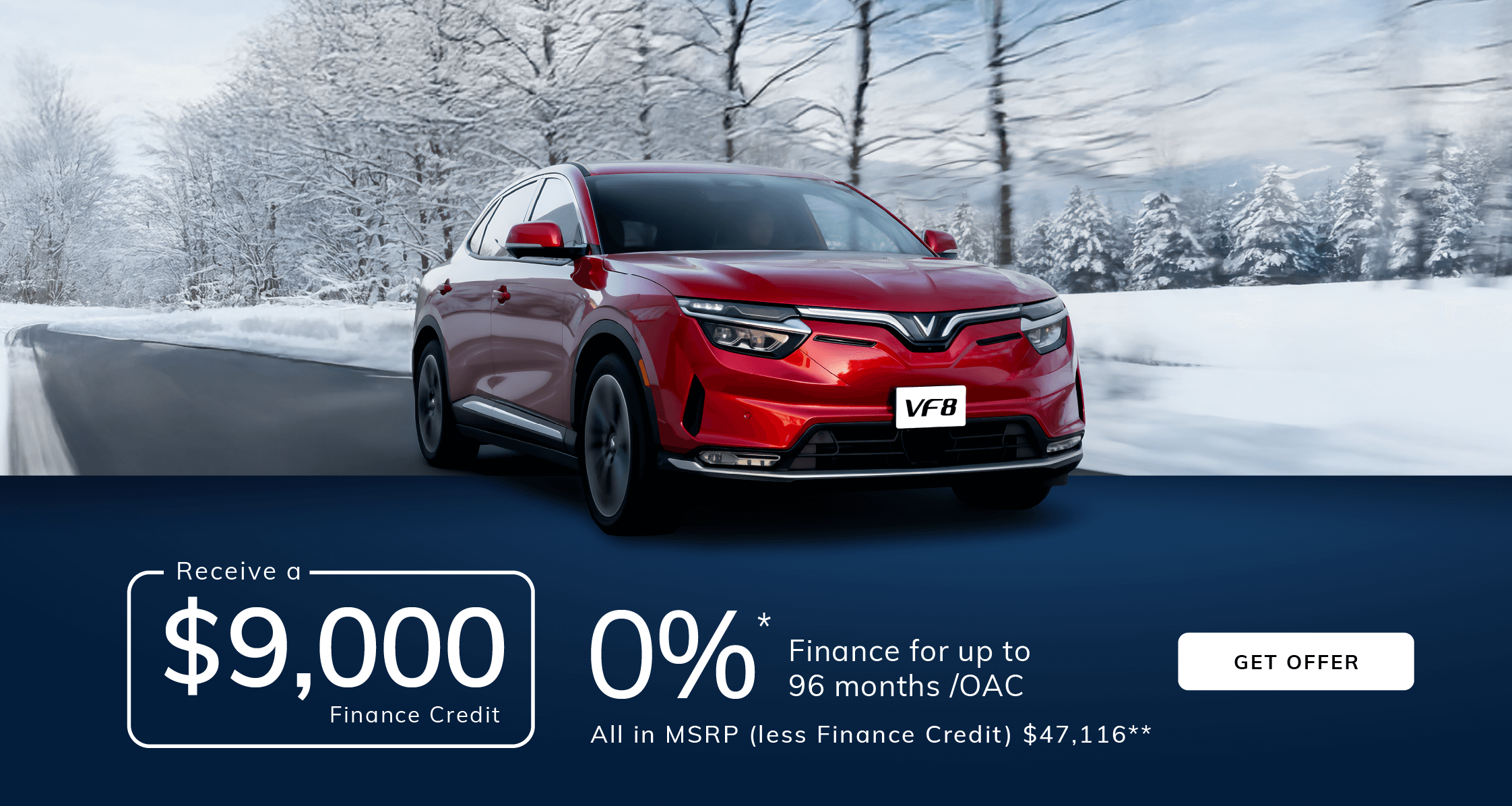 VF8 Finance from 0% APR up to 96 month* /OAC with a $9,000 Finance Credit All In MSRP (less Finance Credit) $47,116**