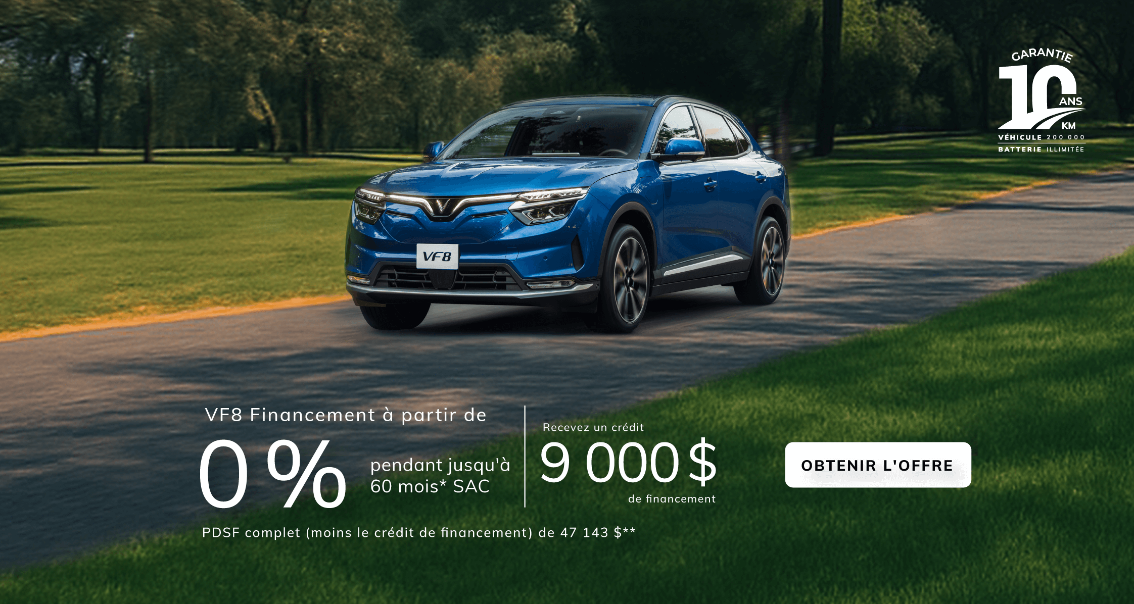 VF8 Financement à partir de 0 % pendant jusqu'à 60 mois* SAC avec crédit de financement de 9 000 $  PDSF complet (moins le crédit de financement) de 47 143 $**