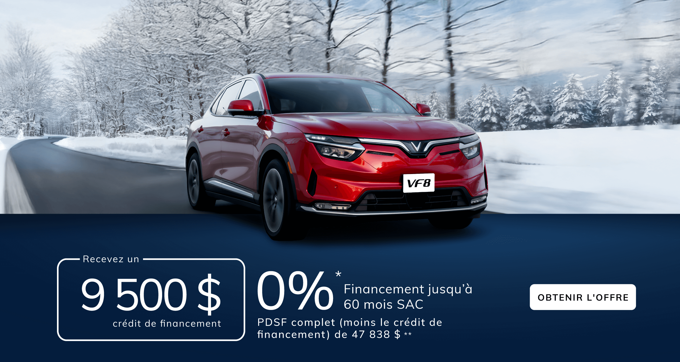 VF8 Financement à partir de 0 % pendant jusqu'à 60 mois* SAC avec crédit de financement de 9 000 $ PDSF complet (moins le crédit de financement) de 47 838 $**