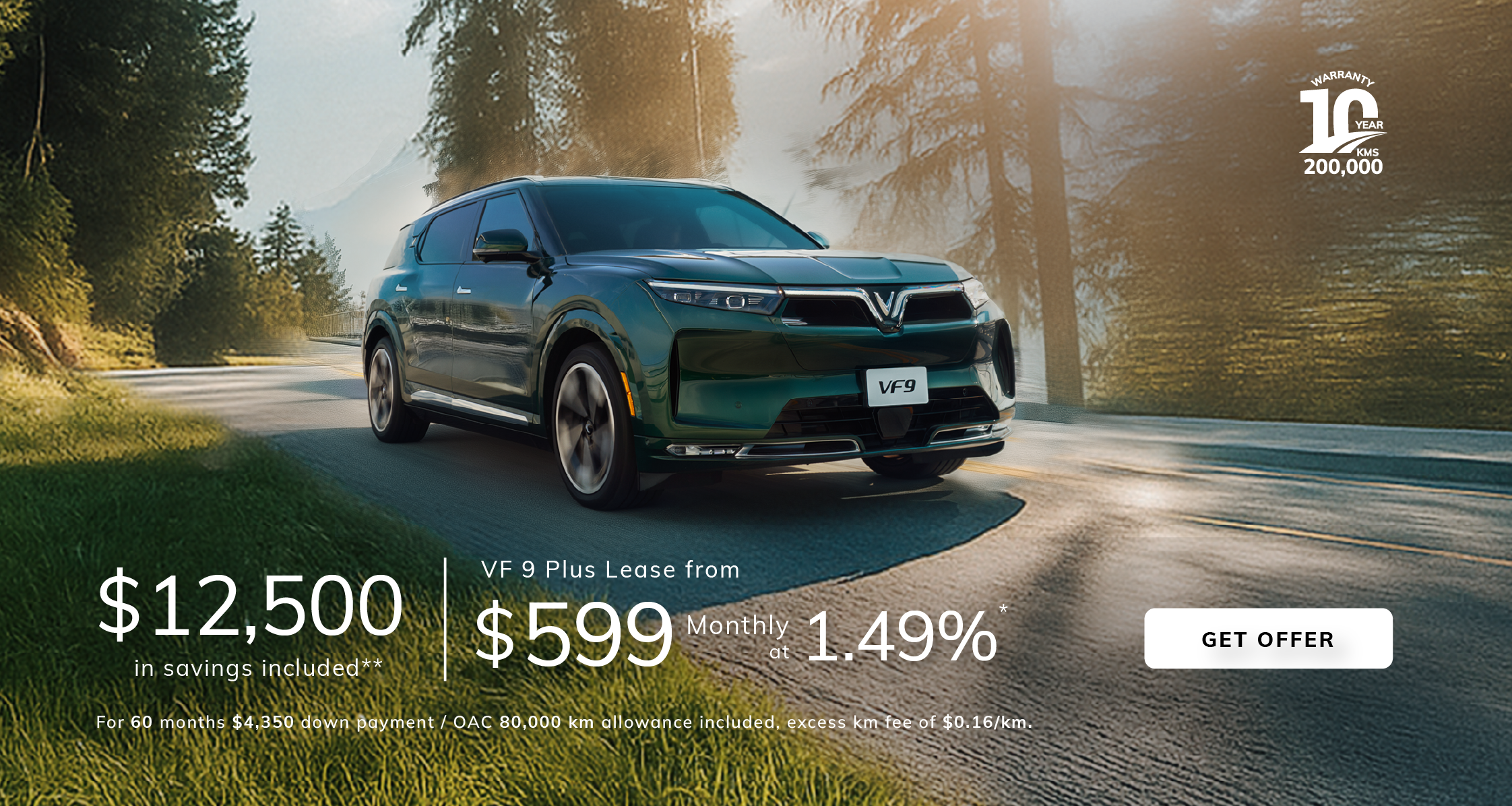 VF 9 PLUS Lease from $599* at 1.49% Monthly for 60 Months $4,350 Down Payment/OAC $12,500 in savings included**