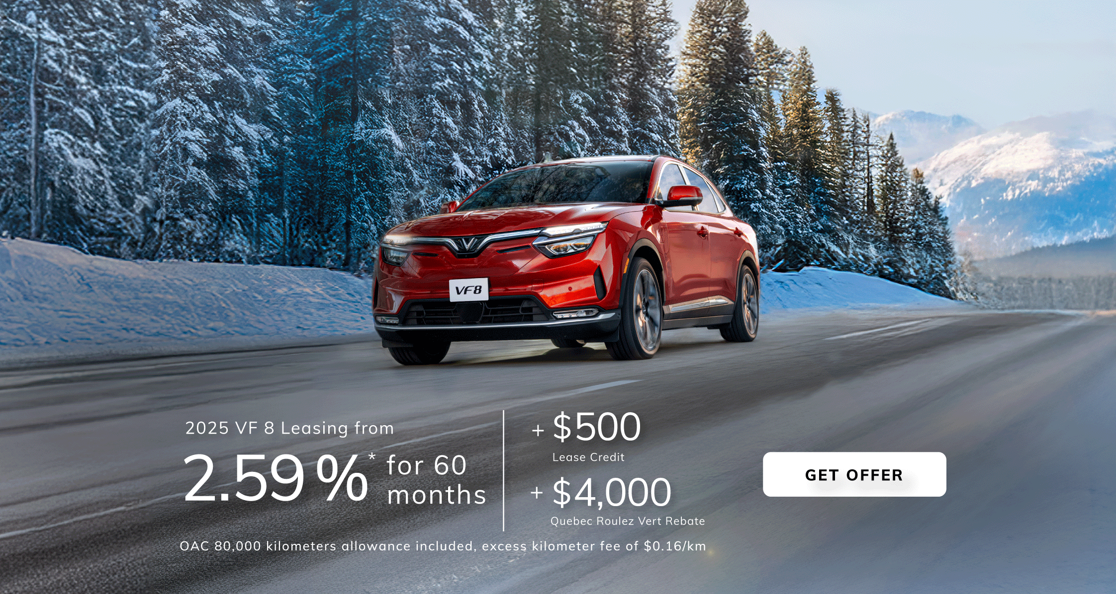 2025 VF8 Leasing from 2.59%* for 60 Months +500 lease credit +4000 Quebec Roulez Vert Rebate OAC 80,000 kilometers allowance included, excess kilometer fee of $0.16/km