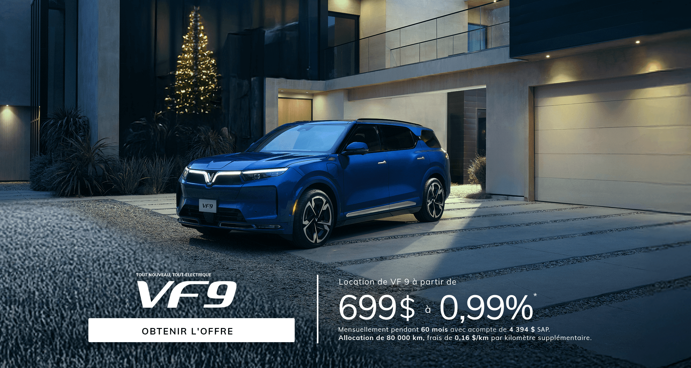 VF 9 PLUS À partir de 699 $ à 0,99%* Mensuel pour 60 mois, avec acompte de 4 394 $ sur approbation de crédit.